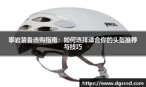 攀岩装备选购指南：如何选择适合你的头盔推荐与技巧