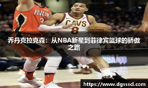 乔丹克拉克森：从NBA新星到菲律宾篮球的骄傲之路