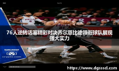 76人逆转活塞精彩对决乔尔恩比德领衔球队展现强大实力