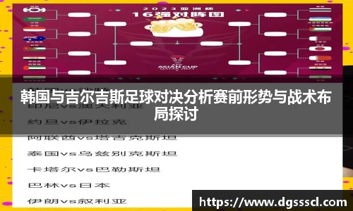 韩国与吉尔吉斯足球对决分析赛前形势与战术布局探讨