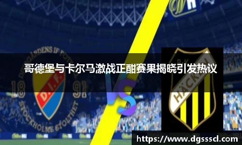 哥德堡与卡尔马激战正酣赛果揭晓引发热议